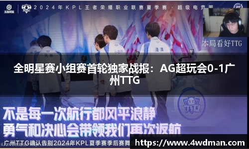 全明星赛小组赛首轮独家战报：AG超玩会0-1广州TTG